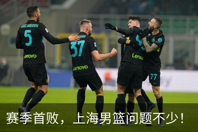 赛季首败，上海男篮问题不少！